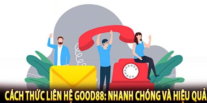 Trường hợp nên liên hệ Good88