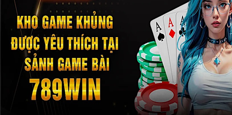 Game Bài 789win - Sảnh Cược Hấp Dẫn, Tỷ Lệ Thưởng Cao