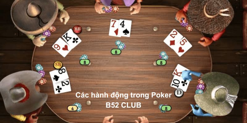 Nắm chắc các hành động khi chơi Poker B52 CLUB